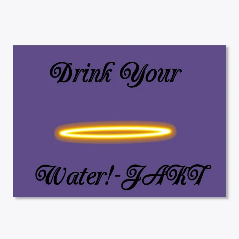 Drink your water!!-JAKT